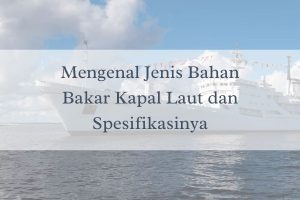 Kenali Jenis Bahan Bakar Kapal Laut Dan Spesifikasinya